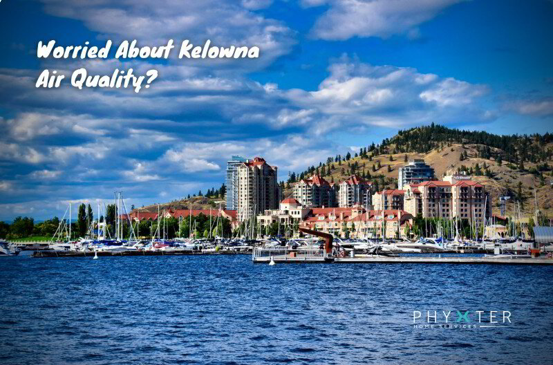 Worried About Kelowna Air Quality in 2022? Here Are Some Easy Ways to Improve Your Indoor Air Quality