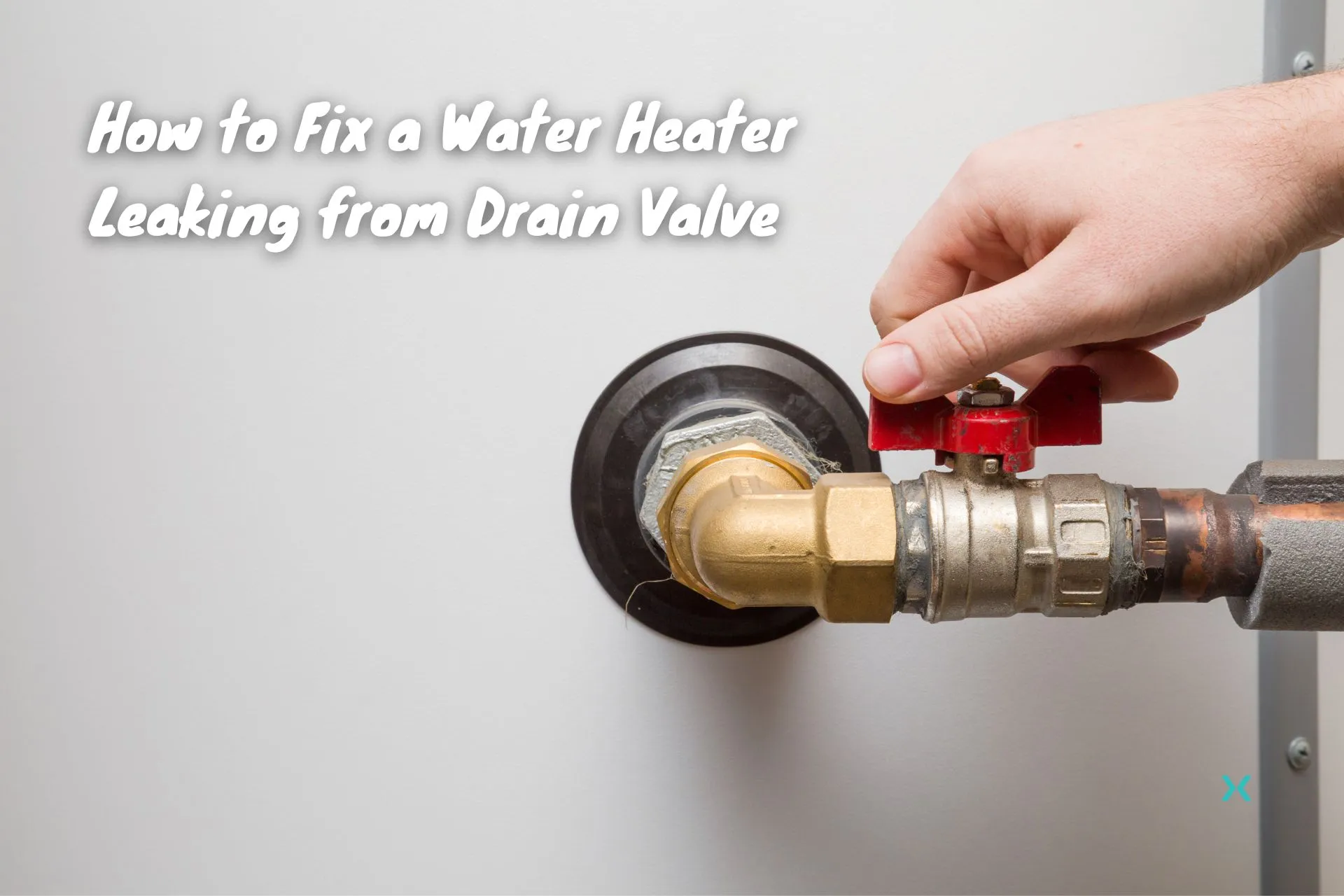The best way to Repair a Water Heater Leaking from Drain Valve